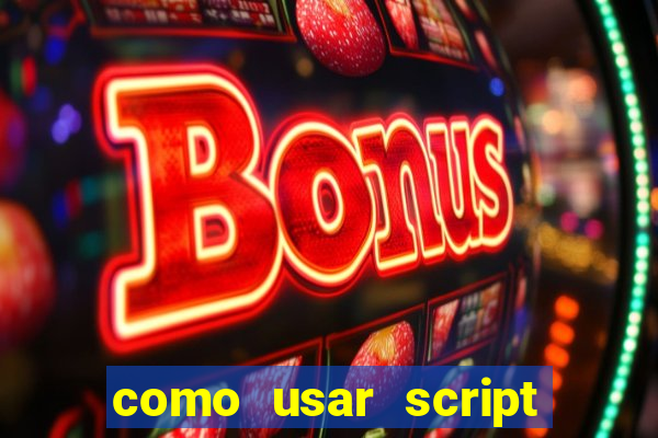 como usar script no cmsp